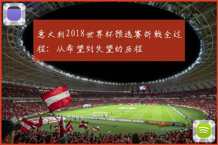 意大利2018世界杯预选赛折戟全过程:从希望到失望的历程