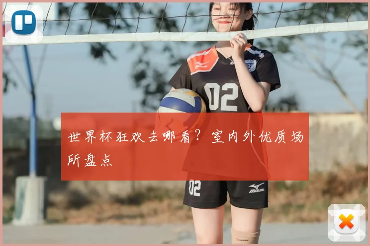 世界杯狂欢去哪看？室内外优质场所盘点